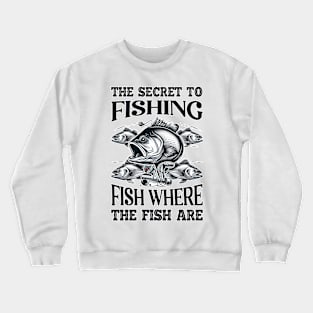 The Secret to FISHING - FISH where the fish are Gift Crewneck Sweatshirt